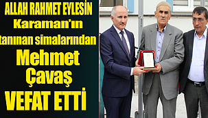 KARAMANLI İŞ ADAMI MEHMET ÇAVAŞ VEFAT ETTİ