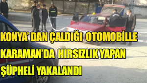 Konya'dan Çaldığı otomobille hırsızlık yapan şüpheliyi Jandarma yakaladı