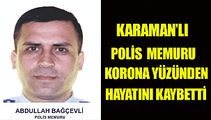 Karaman'lı Trafik polisi Abdullah Bağçevli koronavirüse yenik düştü