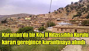 Karaman Merkeze bağlı Yukarıkızılca İl Hıfzıssıhha Kurulu kararı gereğince karantinaya alındı