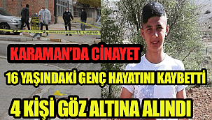 KARAMANDA BIÇAKLI KAVGADA 16 YAŞINDAKİ GENÇ ÇOCUK ÖLDÜ