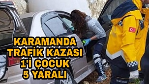 Karamanda trafik kazası 1'i çocuk 5 Yaralı