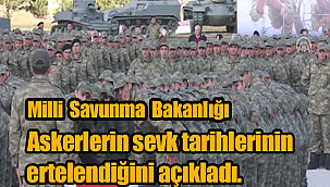 Milli Savunma Bakanlığı, askerlerin sevk tarihlerinin ertelendiğini açıkladı.