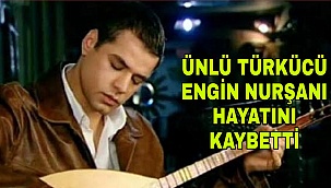 Ünlü Türkücü Engin Nurşani Hayatını kaybetti