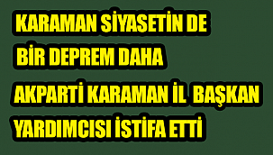 KARAMAN AK PARTİ TEŞKİLATINDA BİR İSTİFA DAHA İL BAŞKAN YARDIMCISI İSTİFA ETTİ
