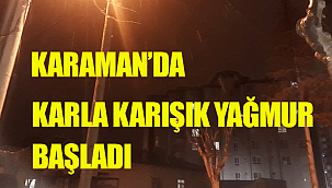 Karaman'da karla karışık yağmur etkili olmaya başladı