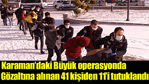 Karaman’daki Büyük operasyonda gözaltına alınan 41 kişiden 11’i tutuklandı