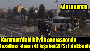 Karaman'daki Büyük operasyonda gözaltına alınan 41 kişiden 9 kişi daha tutuklandı
