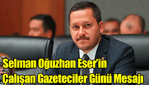 SELMAN OĞUZHAN ESER'DEN ÇALIŞAN GAZETECİLER GÜNÜ MESAJI