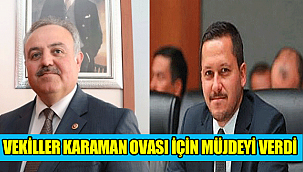 VEKİLLER KARAMAN OVASI İÇİN MÜJDEYİ VERDİ