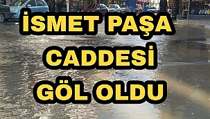 İSMET PAŞA CADDESİ GÖL OLDU