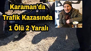 Karaman'da trafik kazası: 1 ölü, 2 yaralı