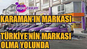 KARAMAN'IN MARKASI SEPET TESLİM TÜRKİYENİN MARKASI OLMA YOLUNDA DEVAM EDİYOR
