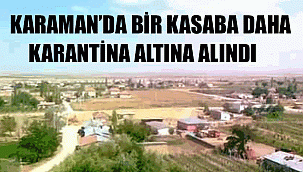 Karaman Merkeze Bağlı Bir kasaba daha karantinaya alındı