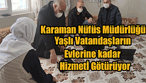 KARAMAN NÜFUS İL MÜDÜRLÜĞÜ UFUK PROJESİ 75 YAŞ ÜZERİ VE ENGELLİ VATANDAŞLARA ADRESİNDE HİZMET VERİYOR