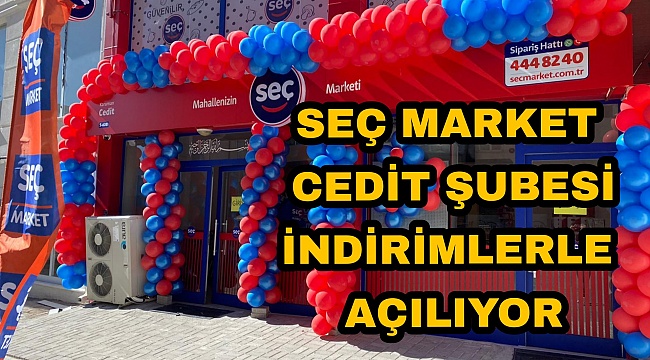SEÇ Market Cedit Şubesini İndirimlerle açıyor