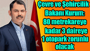 Çevre ve Şehircilik Bakanı Murat Kurum: 80 metrekareye kadar 3 daireye bir otopark