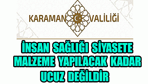 Karaman Valiliği'nden Sert açıklama: İnsan sağlığı, siyasete malzeme yapılacak kadar ucuz değildir.