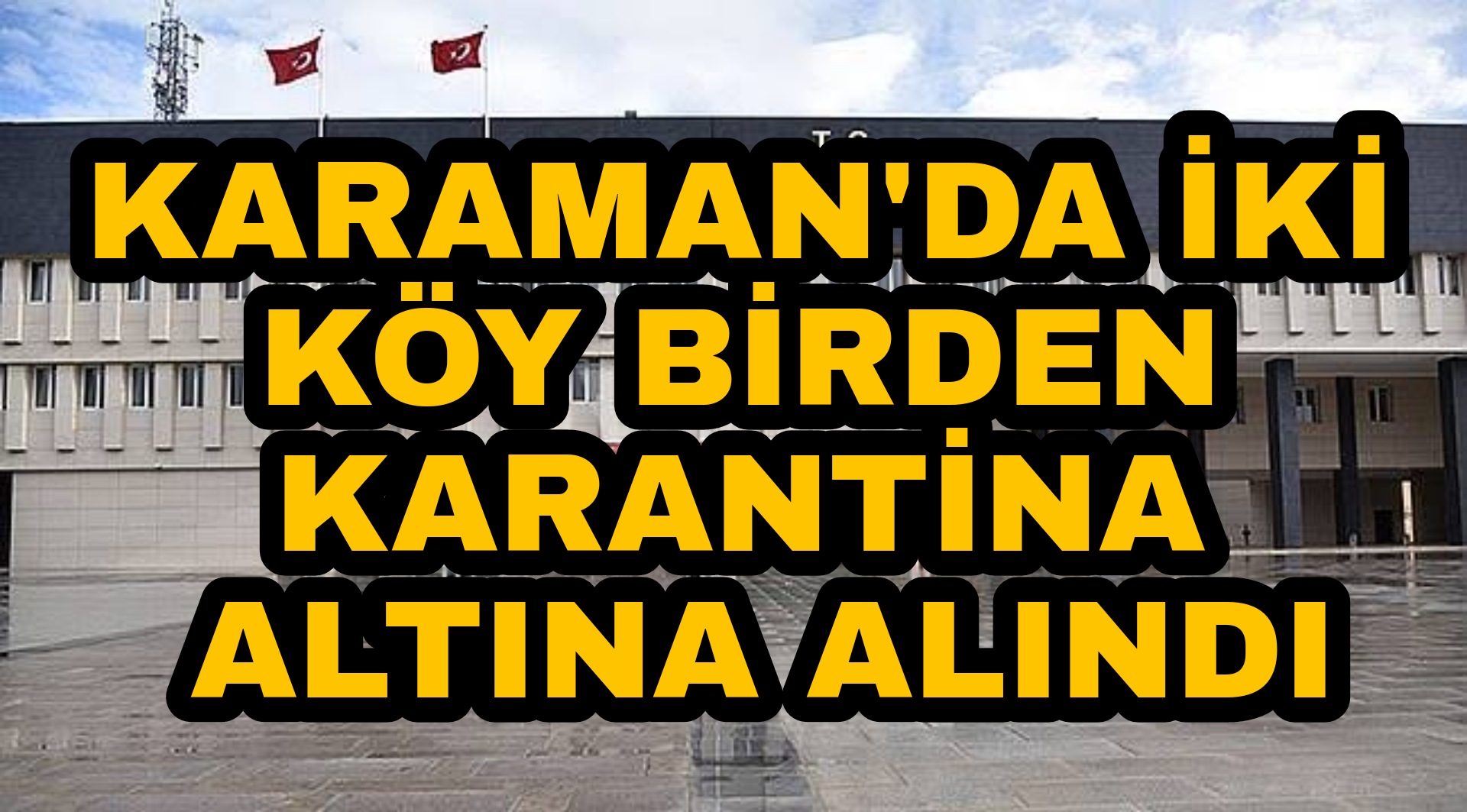 Karamanda iki köy birden karantina altına alındı