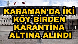 Karamanda iki köy birden karantina altına alındı