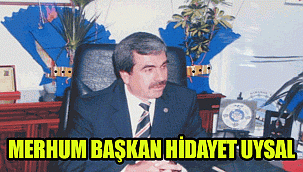MERHUM BAŞKAN HİDAYET UYSAL AHİRETE İRTİHAL EDELİ 14 YIL OLDU