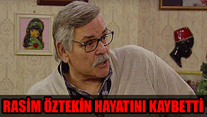 Usta oyuncu Rasim Öztekin hayatını kaybetti