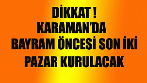 Dikkat Bayram öncesi Karaman'da son iki pazar kurulacak