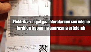 Elektrik ve doğal gaz faturalarının son ödeme tarihleri kapanma sonrasına ertelendi