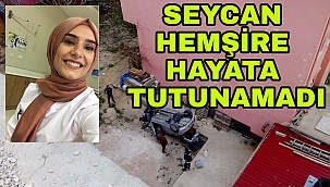 ERMENEK'DEKI KAZADA AĞIR YARALANAN SEYCAN HEMŞİRE HAYATA TUTUNAMADI