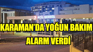Karaman'da Koranavirüs Hastalığı patladı ! Yoğun bakım doluluk oranı %95