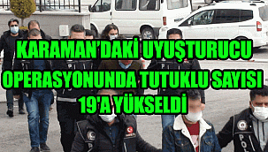 Karaman’daki uyuşturucu operasyonunda tutuklu sayısı 19'a yükseldi