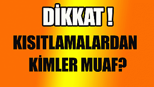 Kısıtlamalardan kimler muaf ?