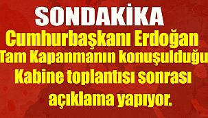 Son dakika: Cumhurbaşkanı Erdoğan, tam kapanmanın konuşulduğu Kabine toplantısı sonrası açıklama yapıyor.