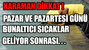 KARAMAN'DA İLK ÖNCE SICAK HAVA SONRA...