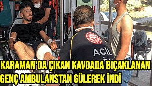KARAMAN'DA ÇIKAN KAVGADA BIÇAKLANAN GENÇ HASTANEYE GÜLEREK GİRDİ