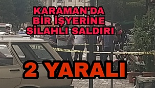KARAMANDA SİLAHLI SALDIRI: 2 YARALI