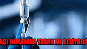 AŞI OLMAYANA YASAK MI GELİYOR?