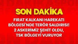 FIRAT KALKANI BÖLGESİNDE 2 ASKERİMİZ ŞEHİT OLURKEN 2 ASKERİMİZ İSE YARALI