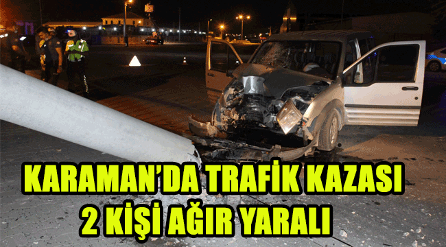 Karaman'da hafif ticari araç beton elektrik direğini yıktı: 2 Ağır yaralı