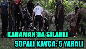 KARAMAN'DA SİLAHLI, SOPALI KAVGA: 5 YARALI