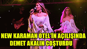 NEW KARAMAN OTEL'İN AÇILIŞINDA DEMET AKALIN COŞTURDU