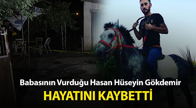 Babasının Vurduğu Hasan Hüseyin Gökdemir Vefat etti