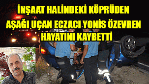 İnşaat halindeki köprüden uçan otomobilin sürücüsü Yonis Özevren Hayatını kaybetti
