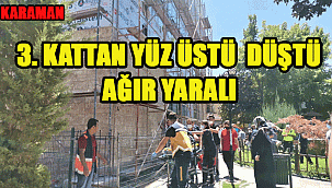 Karaman'da İnşaat İşçisi 3 Kattan Yüz Üstü Düştü !