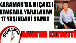 KARAMAN'DA 9 YERİNDEN BIÇAKLANAN GENÇ HAYATINI KAYBETTİ