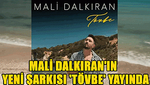 MALİ DALKIRAN'IN YENİ ŞARKISI 'TÖVBE' YAYINDA