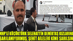 MHP BELEDİYE MECLİS ÜYESİ BEKİR KÜÇÜKTÜRK: SELEHATTİN DEMİRTAŞ KIZLARINA SARILAMIYORMUŞ, ŞEHİT AİLELERİ KİME SARILSIN?