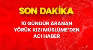 10 gündür her yerde aranan 3 yaşındaki Yörük kızı Müslüme'nin cansız bedeni bulundu
