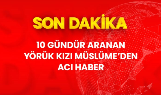 10 Gundur Her Yerde Aranan 3 Yasindaki Yoruk Kizi Muslume Nin Cansiz Bedeni Bulundu Asayis Karaman Son Dakika