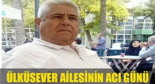 ÜLKÜSEVER AİLESİNİN ACI GÜNÜ